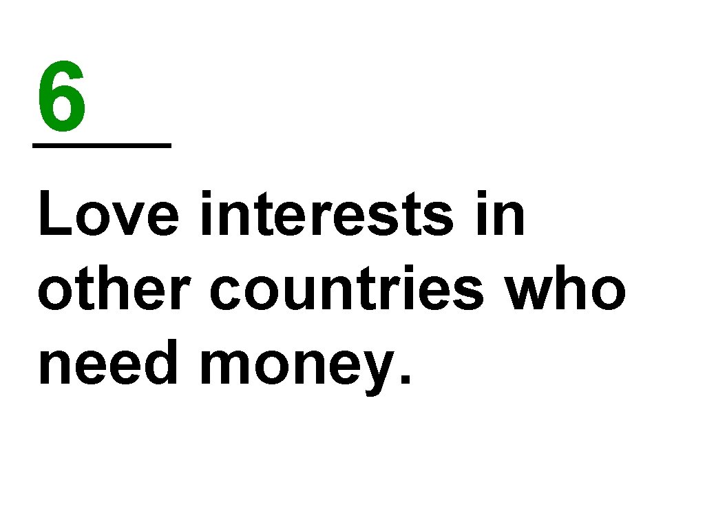 6 Love interests in other countries who need money. 