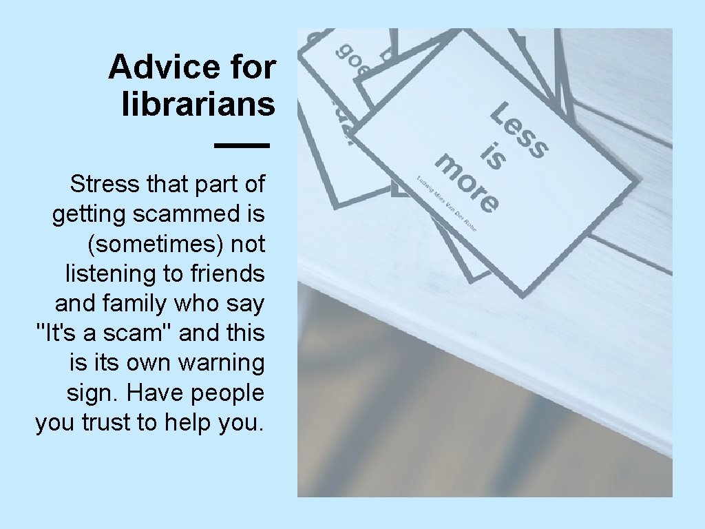 Advice for librarians Stress that part of getting scammed is (sometimes) not listening to