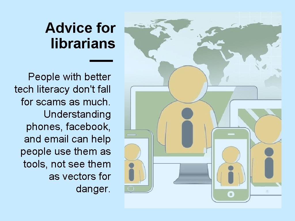Advice for librarians People with better tech literacy don't fall for scams as much.