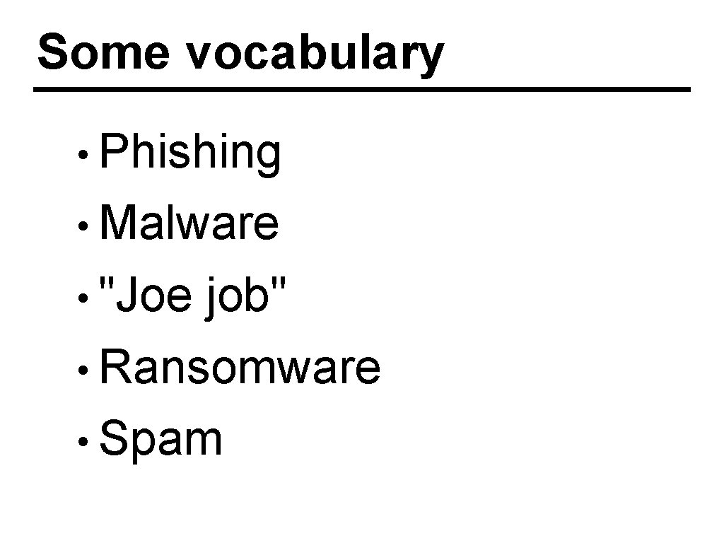 Some vocabulary • Phishing • Malware • "Joe job" • Ransomware • Spam 
