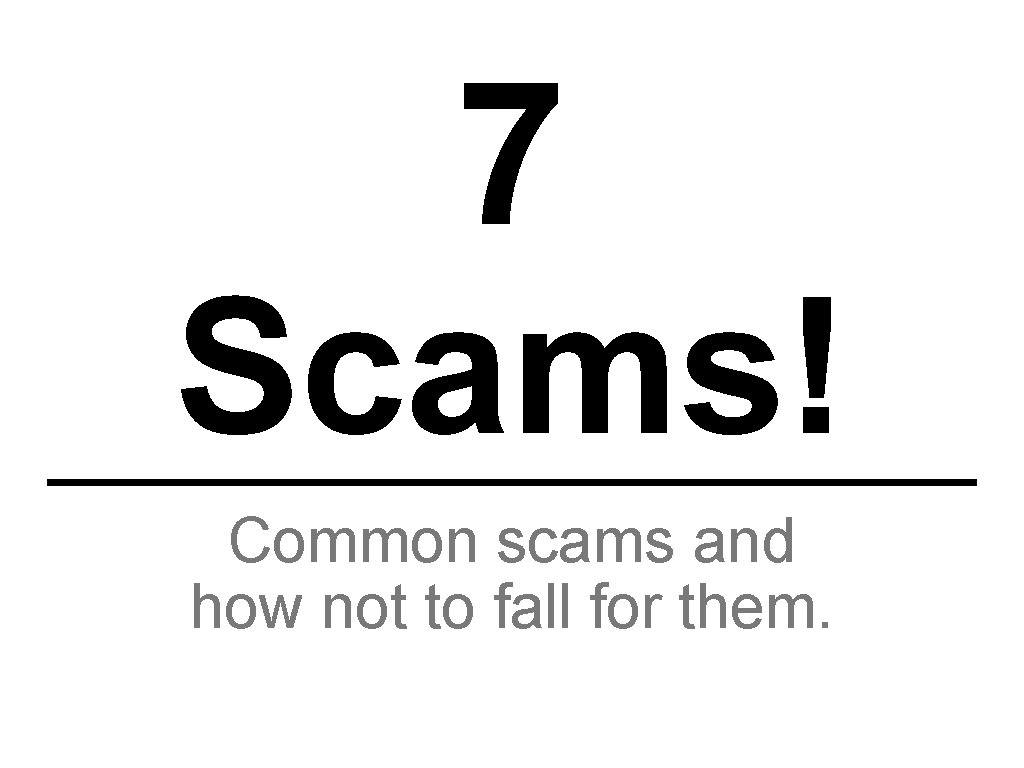 7 Scams! Common scams and how not to fall for them. 