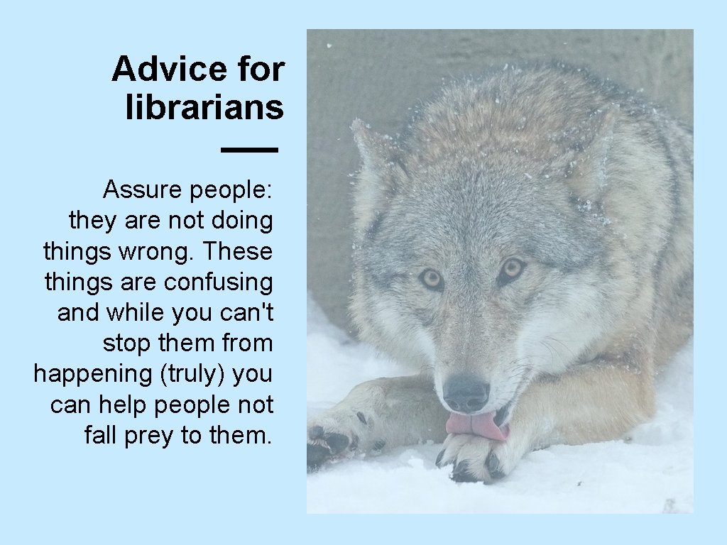 Advice for librarians Assure people: they are not doing things wrong. These things are