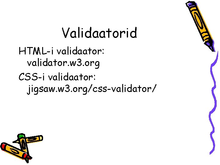 Validaatorid HTML-i validaator: validator. w 3. org CSS-i validaator: jigsaw. w 3. org/css-validator/ 