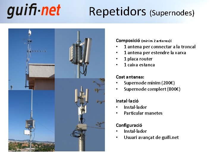 Repetidors (Supernodes) Composició (mínim 2 antenes): • 1 antena per connectar a la troncal