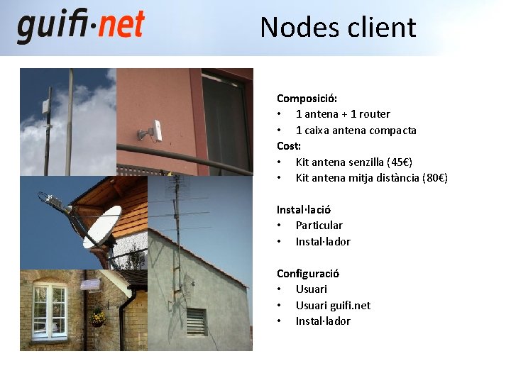 Nodes client Composició: • 1 antena + 1 router • 1 caixa antena compacta