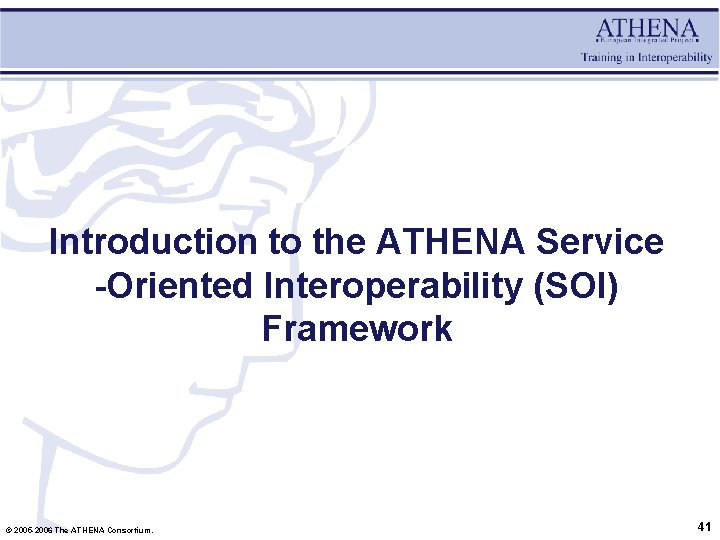 Introduction to the ATHENA Service -Oriented Interoperability (SOI) Framework © 2005 -2006 The ATHENA