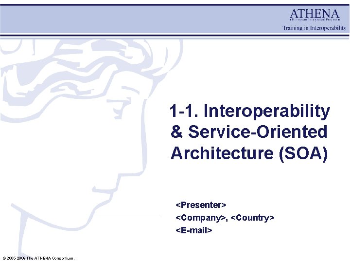 1 -1. Interoperability & Service-Oriented Architecture (SOA) <Presenter> <Company>, <Country> <E-mail> © 2005 -2006