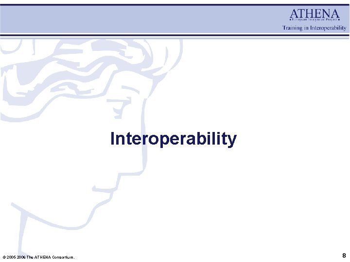 Interoperability © 2005 -2006 The ATHENA Consortium. 8 