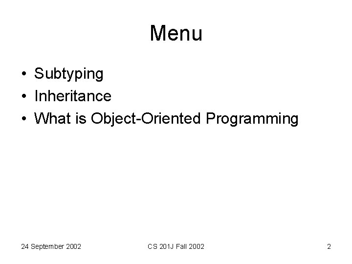 Menu • Subtyping • Inheritance • What is Object-Oriented Programming 24 September 2002 CS Menu • Subtyping • Inheritance • What is Object-Oriented Programming 24 September 2002 CS