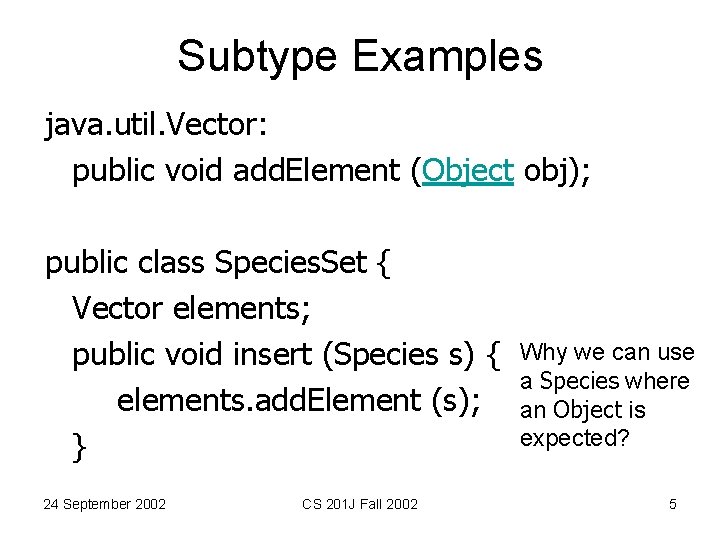 Subtype Examples java. util. Vector: public void add. Element (Object obj); public class Species. Subtype Examples java. util. Vector: public void add. Element (Object obj); public class Species.
