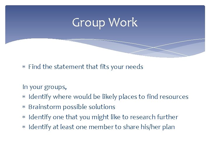 Group Work Find the statement that fits your needs In your groups, Identify where