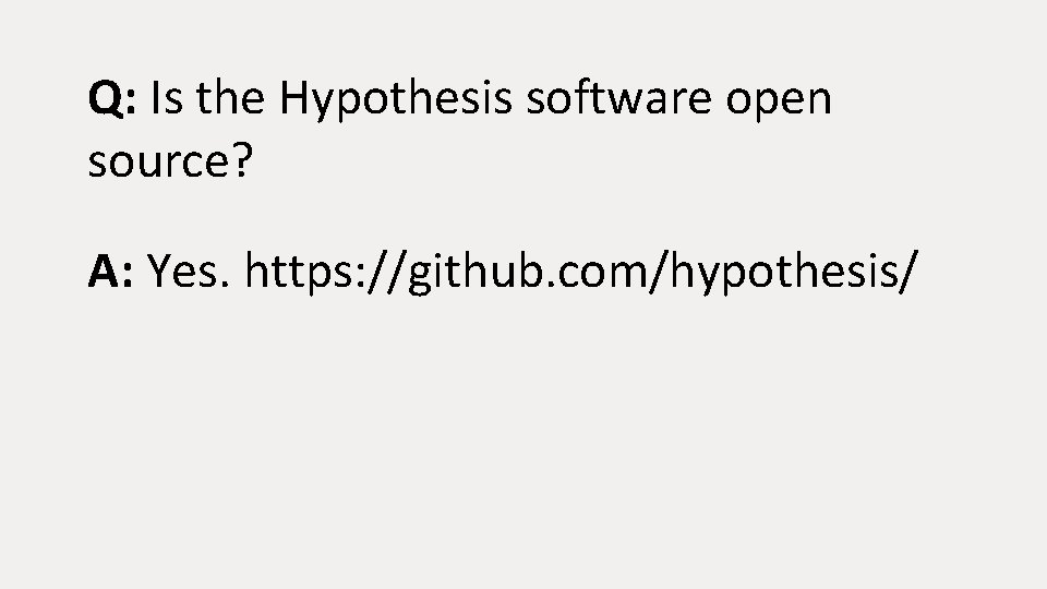 Q: Is the Hypothesis software open source? A: Yes. https: //github. com/hypothesis/ 