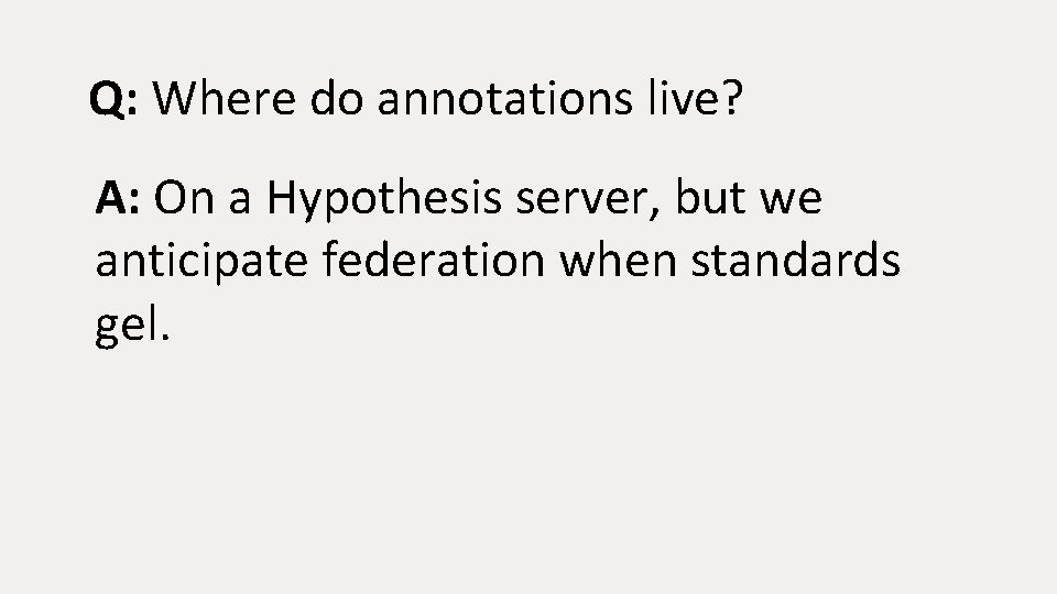 Q: Where do annotations live? A: On a Hypothesis server, but we anticipate federation