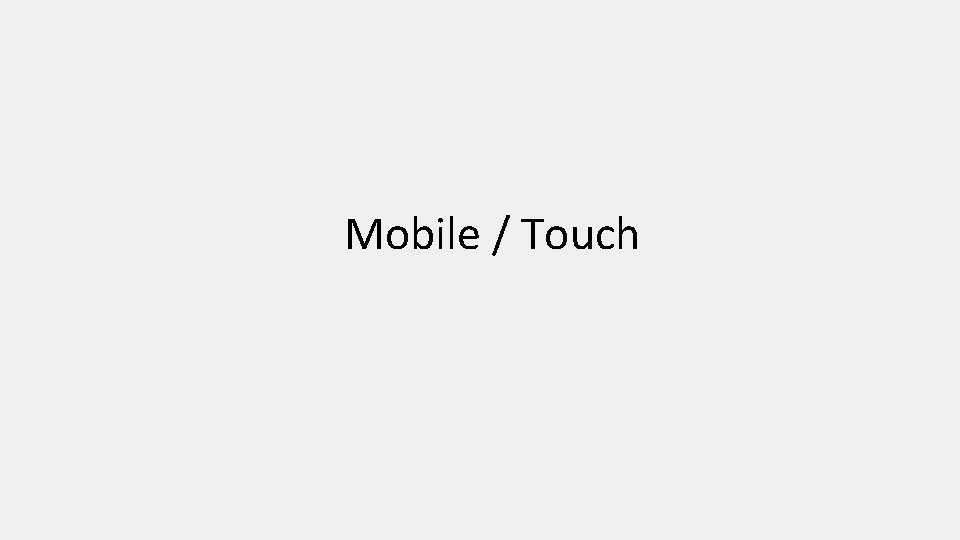 Mobile / Touch 