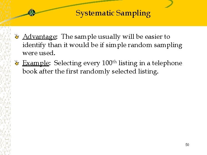 Systematic Sampling Advantage: The sample usually will be easier to identify than it would