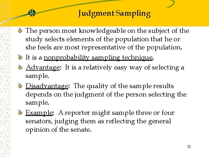 Judgment Sampling The person most knowledgeable on the subject of the study selects elements Judgment Sampling The person most knowledgeable on the subject of the study selects elements