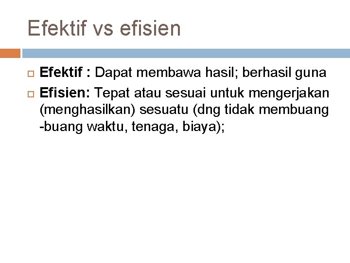Efektif vs efisien Efektif : Dapat membawa hasil; berhasil guna Efisien: Tepat atau sesuai