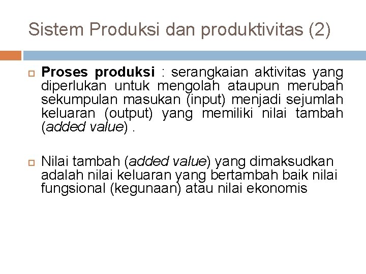 Sistem Produksi dan produktivitas (2) Proses produksi : serangkaian aktivitas yang diperlukan untuk mengolah