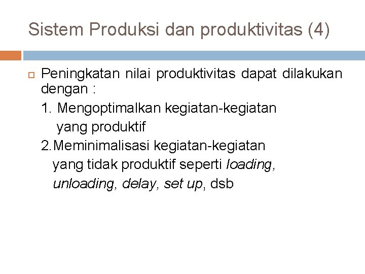 Sistem Produksi dan produktivitas (4) Peningkatan nilai produktivitas dapat dilakukan dengan : 1. Mengoptimalkan