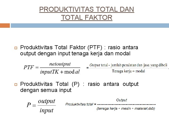 PRODUKTIVITAS TOTAL DAN TOTAL FAKTOR Produktivitas Total Faktor (PTF) : rasio antara output dengan