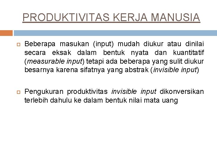 PRODUKTIVITAS KERJA MANUSIA Beberapa masukan (input) mudah diukur atau dinilai secara eksak dalam bentuk