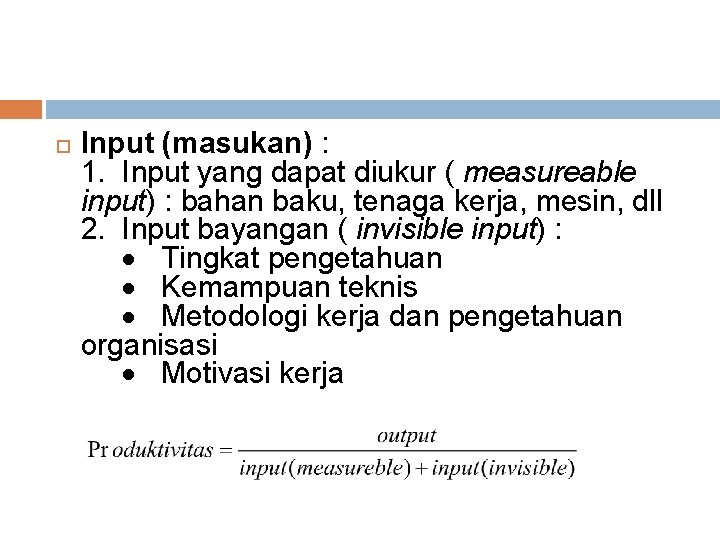  Input (masukan) : 1. Input yang dapat diukur ( measureable input) : bahan