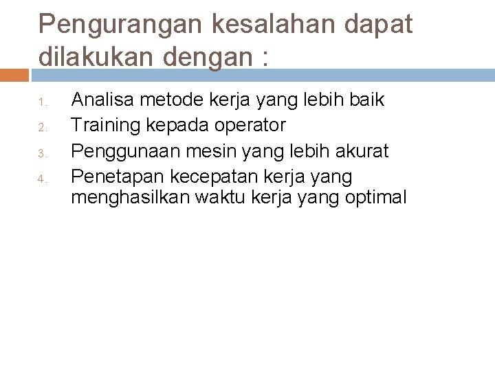Pengurangan kesalahan dapat dilakukan dengan : 1. 2. 3. 4. Analisa metode kerja yang