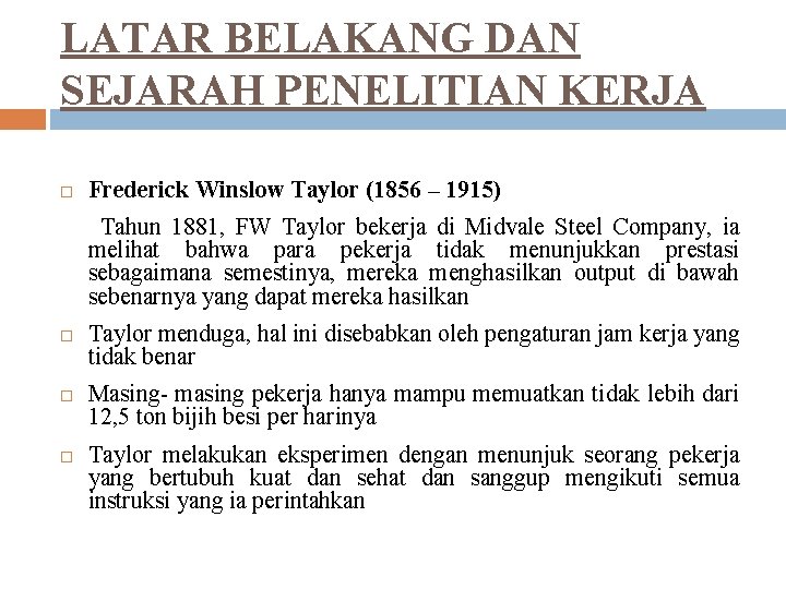 LATAR BELAKANG DAN SEJARAH PENELITIAN KERJA Frederick Winslow Taylor (1856 – 1915) Tahun 1881,