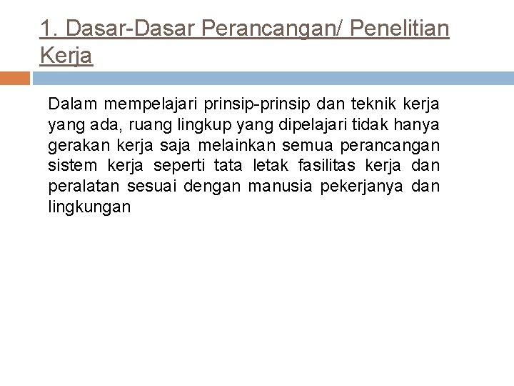 1. Dasar-Dasar Perancangan/ Penelitian Kerja Dalam mempelajari prinsip-prinsip dan teknik kerja yang ada, ruang