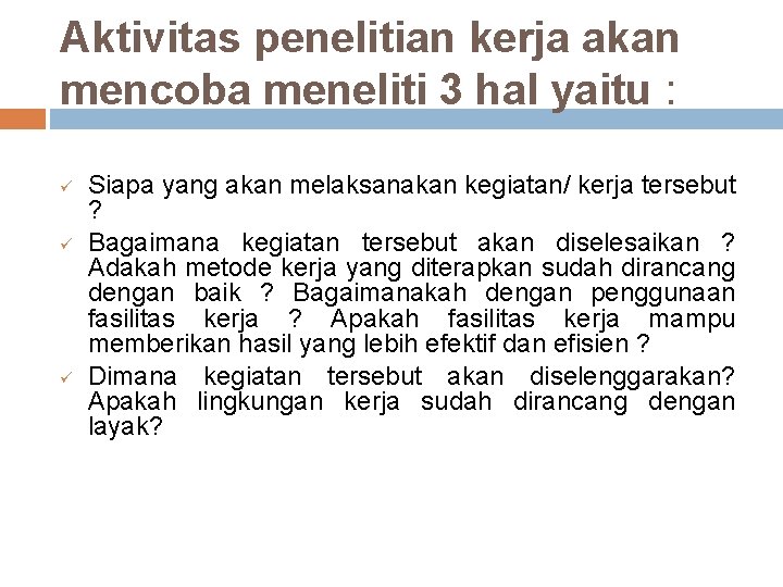Aktivitas penelitian kerja akan mencoba meneliti 3 hal yaitu : ü ü ü Siapa