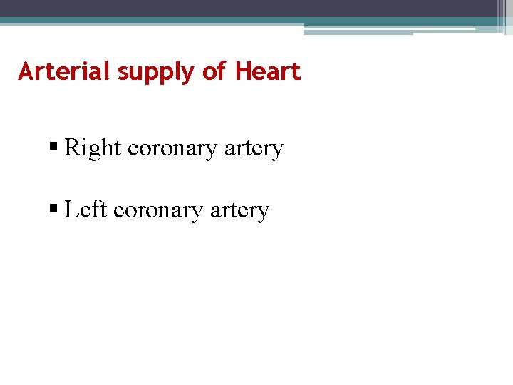 Arterial supply of Heart § Right coronary artery § Left coronary artery 