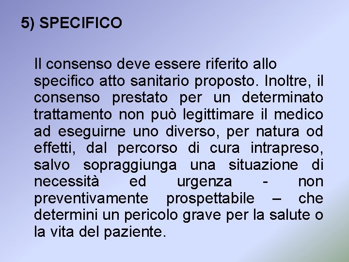 5) SPECIFICO Il consenso deve essere riferito allo specifico atto sanitario proposto. Inoltre, il