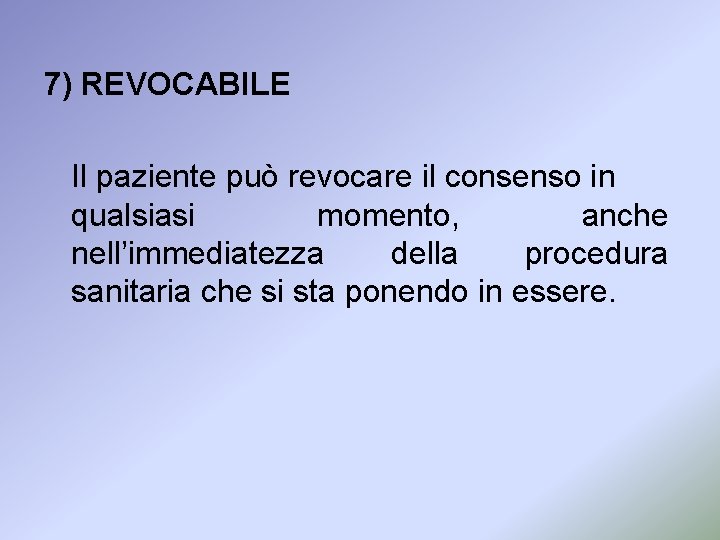 7) REVOCABILE Il paziente può revocare il consenso in qualsiasi momento, anche nell’immediatezza della