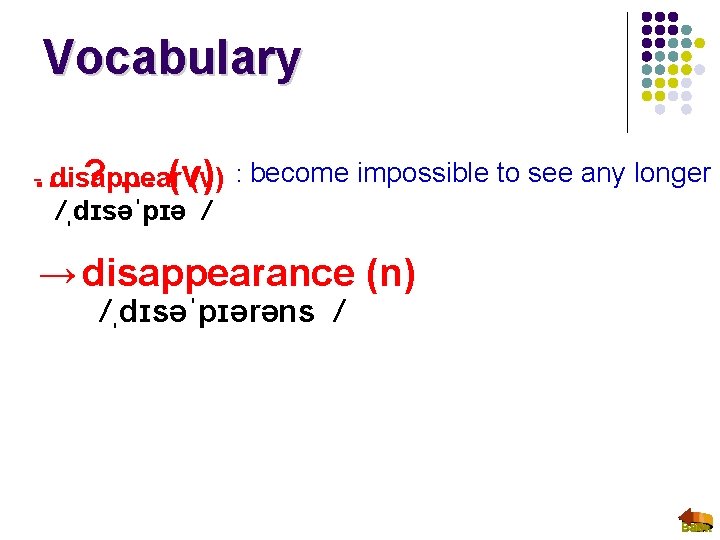 Vocabulary -… disappear (v) : become impossible to see any longer ? … (v)