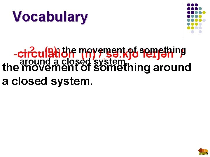 Vocabulary …? . . . (n): the movement of something -circulation (n) /ˌsəːkjʊˈleɪʃən /