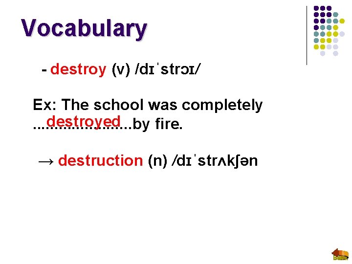 Vocabulary - destroy (v) /dɪˈstrɔɪ/ Ex: The school was completely destroyed. . . by