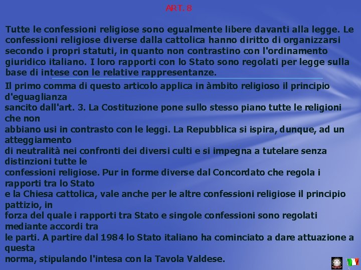 ART. 8 Tutte le confessioni religiose sono egualmente libere davanti alla legge. Le confessioni