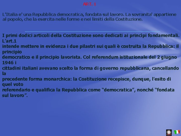 ART. 1 L'Italia e' una Repubblica democratica, fondata sul lavoro. La sovranita' appartiene al