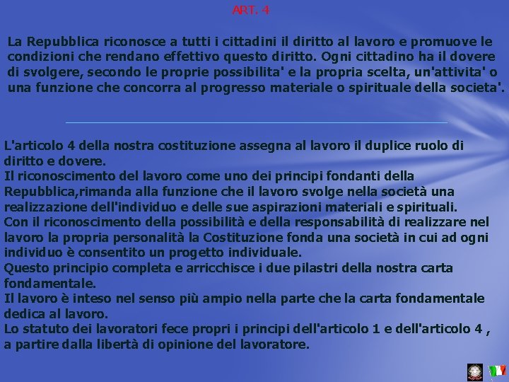 ART. 4 La Repubblica riconosce a tutti i cittadini il diritto al lavoro e