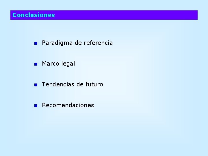 Conclusiones Paradigma de referencia Marco legal Tendencias de futuro Recomendaciones 