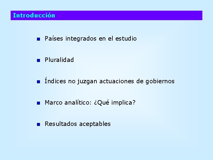 Introducción Países integrados en el estudio Pluralidad Índices no juzgan actuaciones de gobiernos Marco