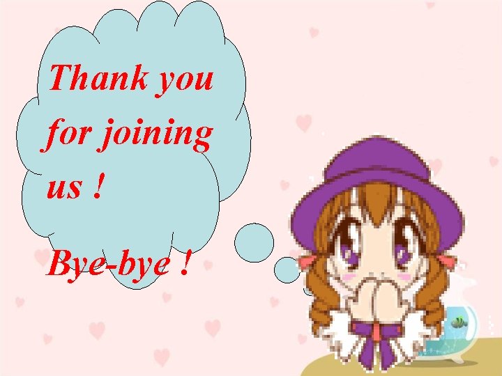 Thank you for joining us ! Bye-bye ! 