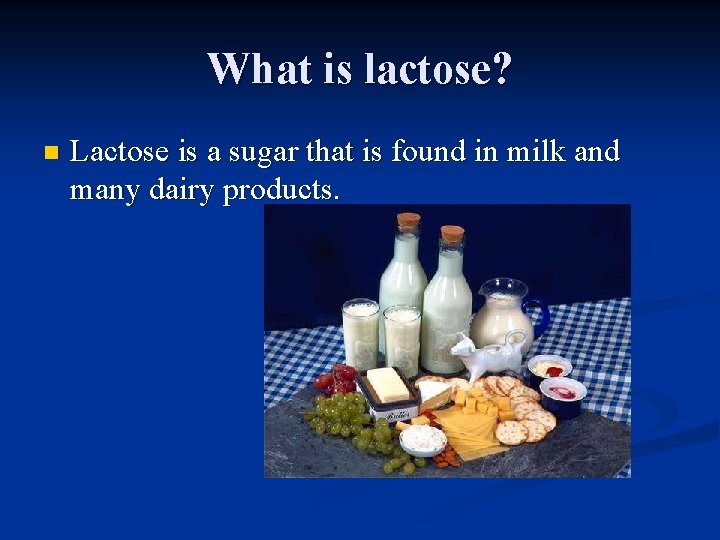 What is lactose? n Lactose is a sugar that is found in milk and