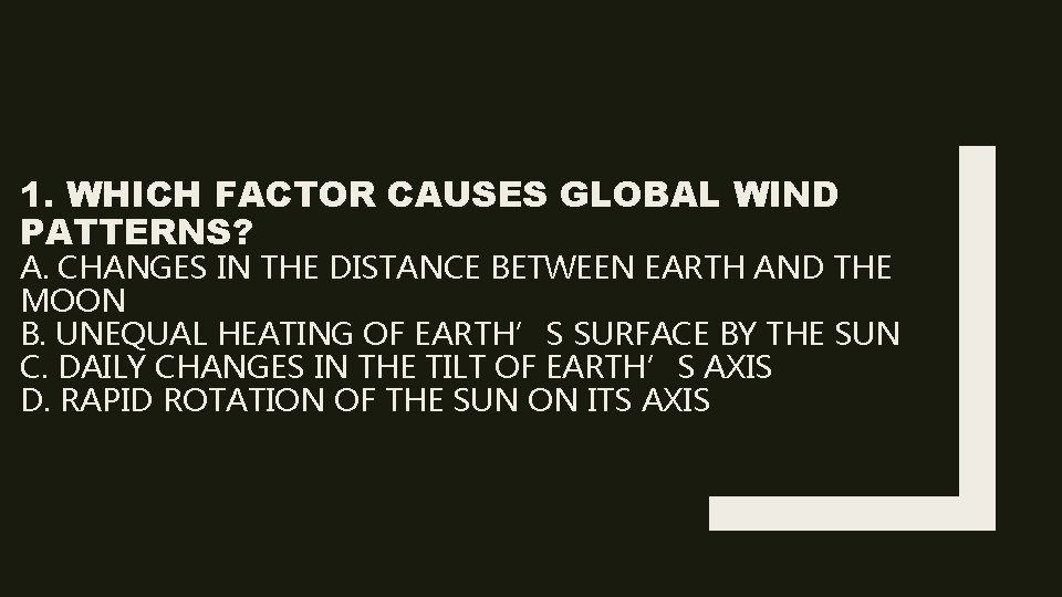 1. WHICH FACTOR CAUSES GLOBAL WIND PATTERNS? A. CHANGES IN THE DISTANCE BETWEEN EARTH