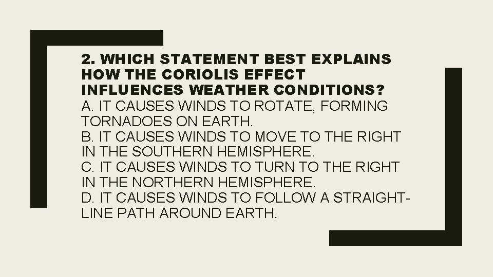 2. WHICH STATEMENT BEST EXPLAINS HOW THE CORIOLIS EFFECT INFLUENCES WEATHER CONDITIONS? A. IT