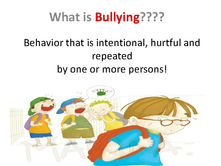 What is Bullying? ? Behavior that is intentional, hurtful and repeated by one or