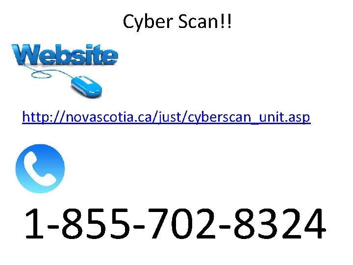 Cyber Scan!! http: //novascotia. ca/just/cyberscan_unit. asp 1 -855 -702 -8324 