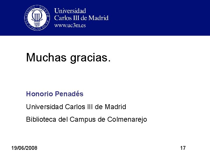 Muchas gracias. Honorio Penadés Universidad Carlos III de Madrid Biblioteca del Campus de Colmenarejo