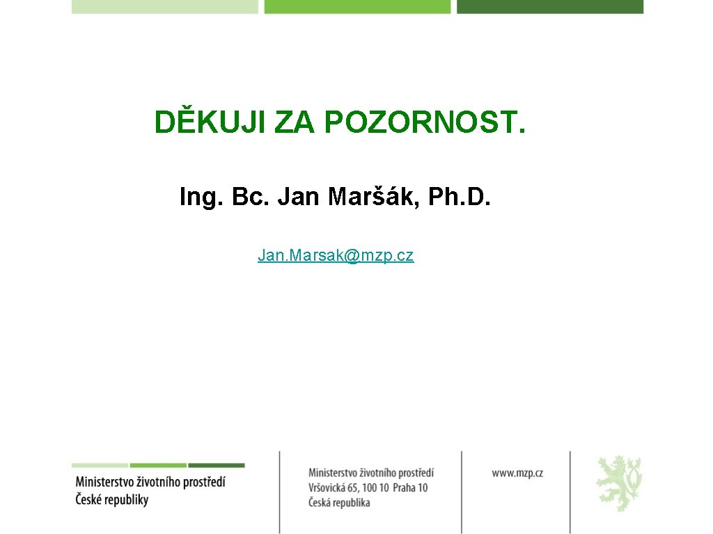 DĚKUJI ZA POZORNOST. Ing. Bc. Jan Maršák, Ph. D. Jan. Marsak@mzp. cz 