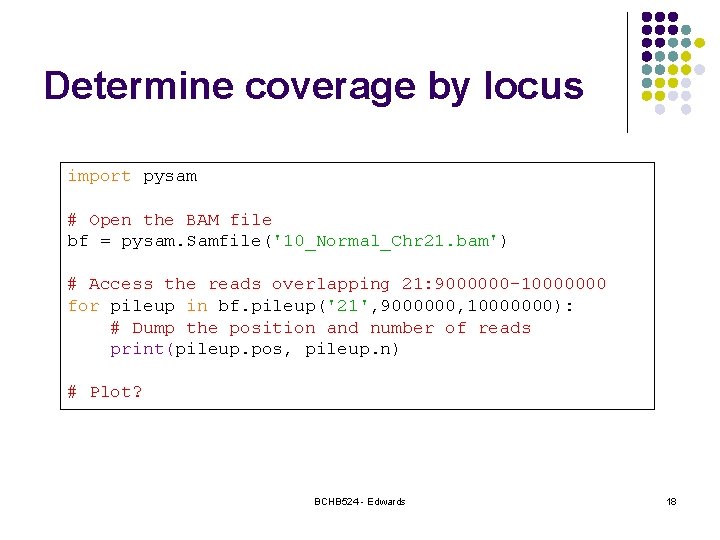 Determine coverage by locus import pysam # Open the BAM file bf = pysam.